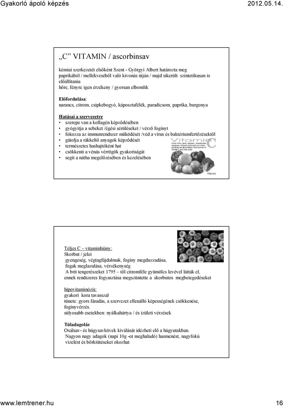 /égési sérüléseket / vérző fogínyt fokozza az immunrendszer működését /véd a vírus és baktériumfertőzésektől gátolja a rákkeltő anyagok képződését természetes hashajtóként hat csökkenti a vénás