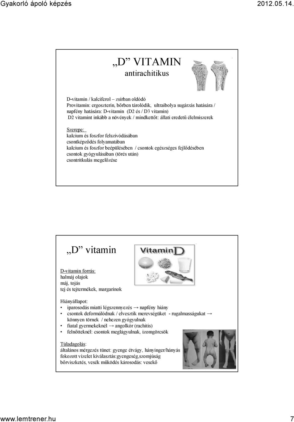 csontok gyógyulásában (törés után) csontritkulás megelőzése D vitamin D-vitamin forrás: halmáj olajok máj, tojás tej és tejtermékek, margarinok Hiányállapot: iparosodás miatti légszennyezés napfény