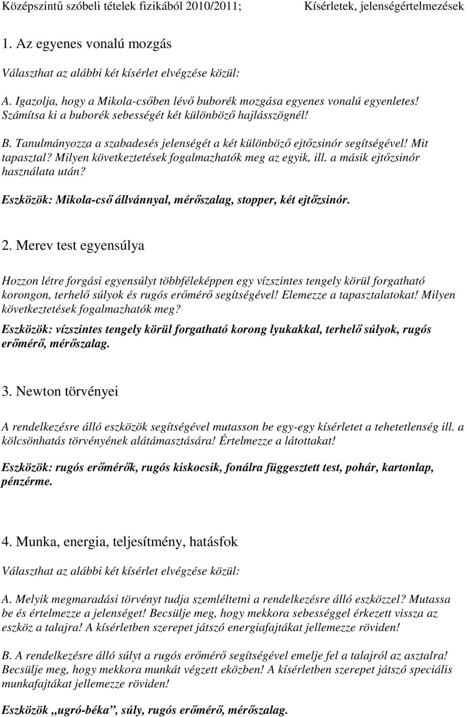 Milyen következtetések fogalmazhatók meg az egyik, ill. a másik ejtőzsinór használata után? Eszközök: Mikola-cső állvánnyal, mérőszalag, stopper, két ejtőzsinór. 2.