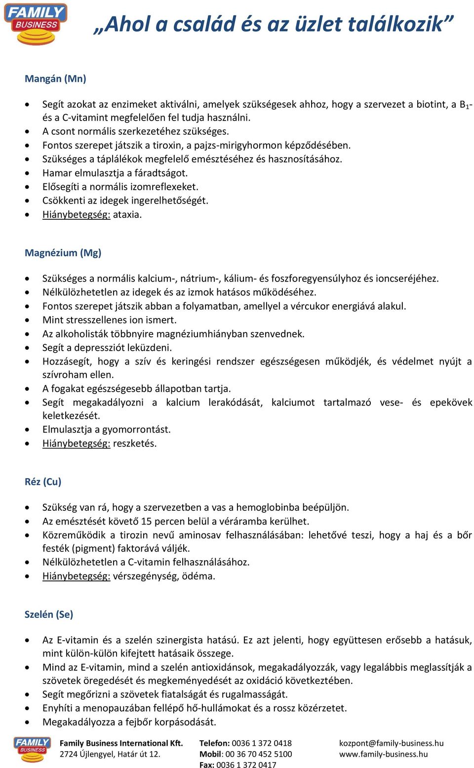 Hamar elmulasztja a fáradtságot. Elősegíti a normális izomreflexeket. Csökkenti az idegek ingerelhetőségét. Hiánybetegség: ataxia.