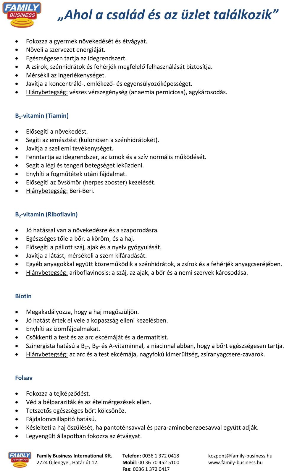 B 1 -vitamin (Tiamin) Elősegíti a növekedést. Segíti az emésztést (különösen a szénhidrátokét). Javítja a szellemi tevékenységet. Fenntartja az idegrendszer, az izmok és a szív normális működését.