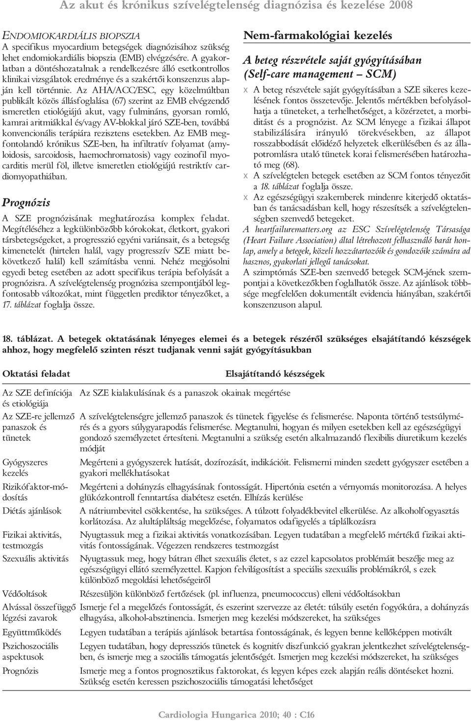 Az AHA/ACC/ESC, egy közelmúltban pub likált közös állásfoglalása (67) szerint az EMB elvégzendõ ismeretlen eti o lógiájú akut, vagy fulmináns, gyorsan romló, kamrai aritmiákkal és/vagy AV-blokkal