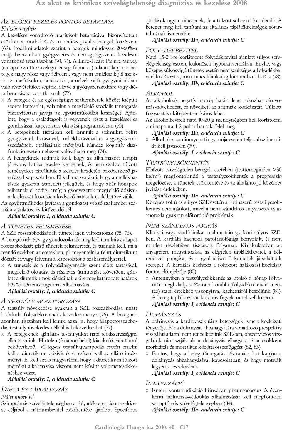 A Euro-Heart Failure Survey (európai szintû szívelégtelenség-felmérés) adatai alapján a be - tegek nagy része vagy félreérti, vagy nem emlékszik jól azokra az utasításokra, tanácsokra, amelyek saját