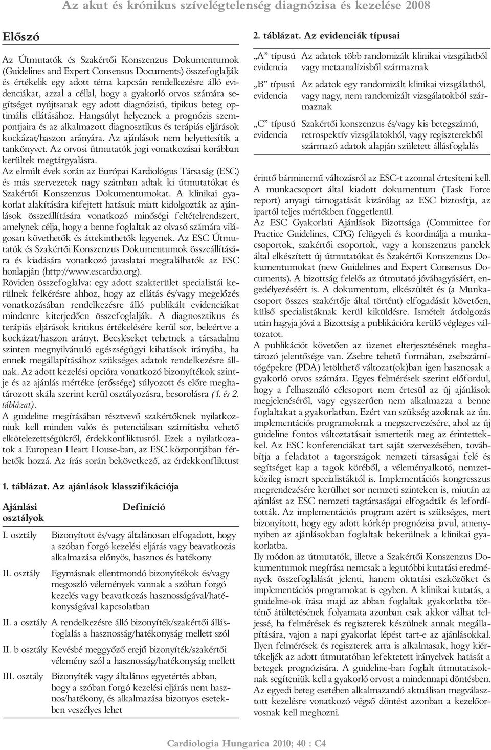 Hangsúlyt helyeznek a prognózis szem - pontjaira és az alkalmazott diagnosztikus és terápiás eljárások kockázat/haszon arányára. Az ajánlások nem helyettesítik a tankönyvet.