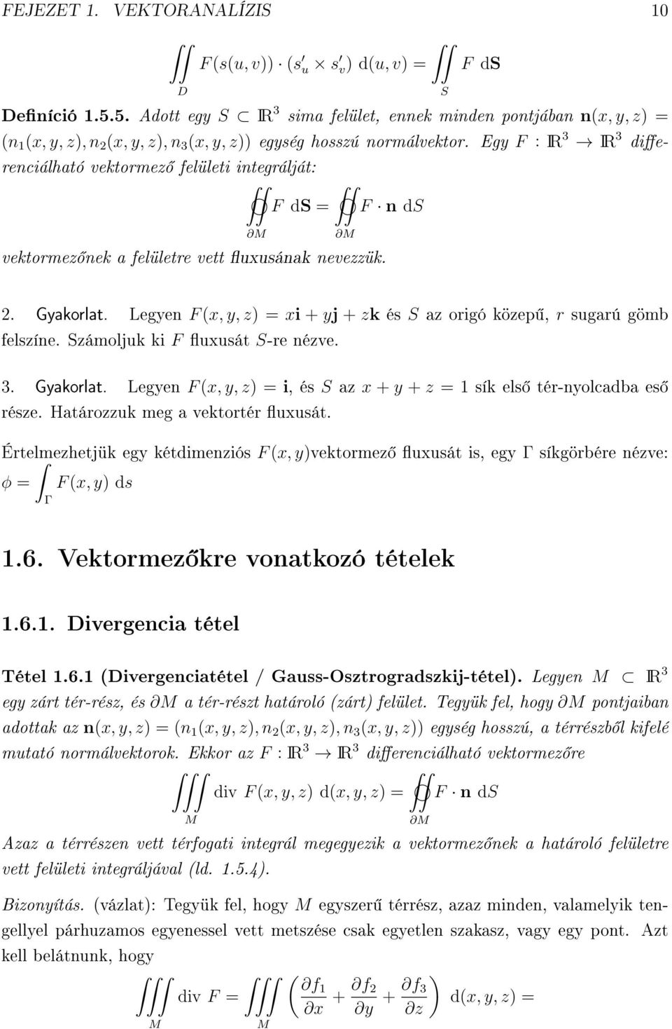 Egy F : IR 3 IR 3 dierenciálható vektormez felületi integrálját: ˆˆ ˆˆ F ds = F n ds vektormez nek a felületre vett uxusának nevezzük. M M 2. Gyakorlat.