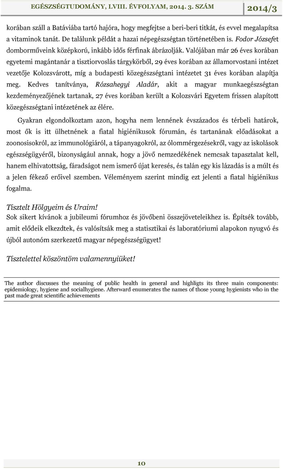Valójában már 26 éves korában egyetemi magántanár a tisztiorvoslás tárgykörből, 29 éves korában az államorvostani intézet vezetője Kolozsvárott, míg a budapesti közegészségtani intézetet 31 éves