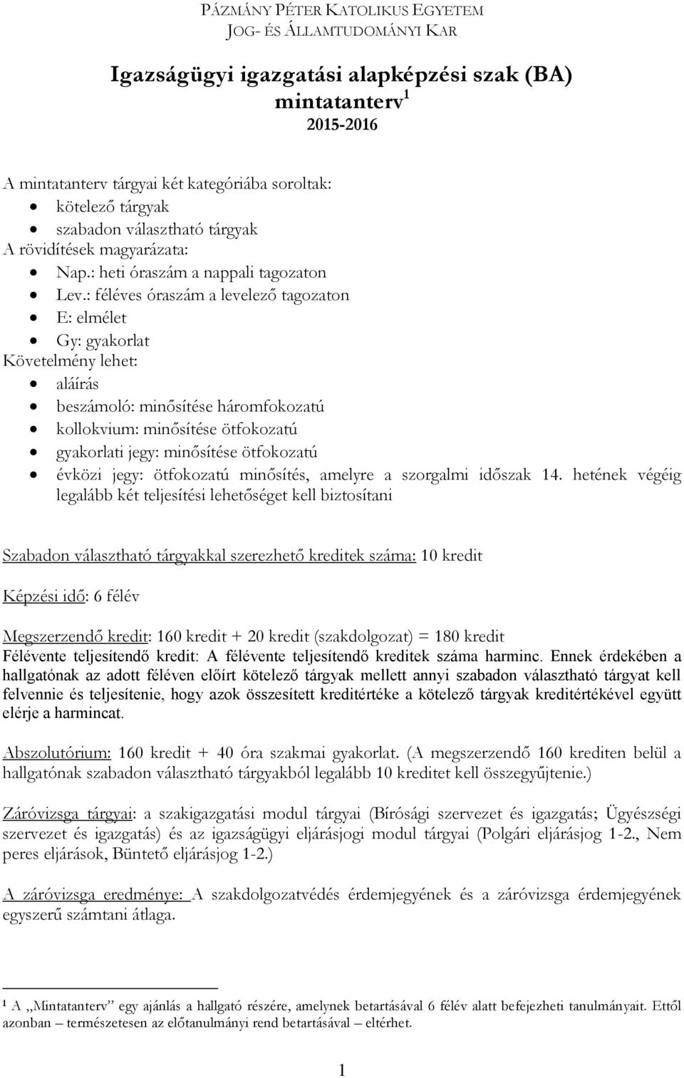 : féléves a levelező tagozaton E: elmélet Gy: gyakorlat lehet: aláírás beszámoló: minősítése háromfokozatú kollokvium: minősítése ötfokozatú gyakorlati jegy: minősítése ötfokozatú évközi jegy: