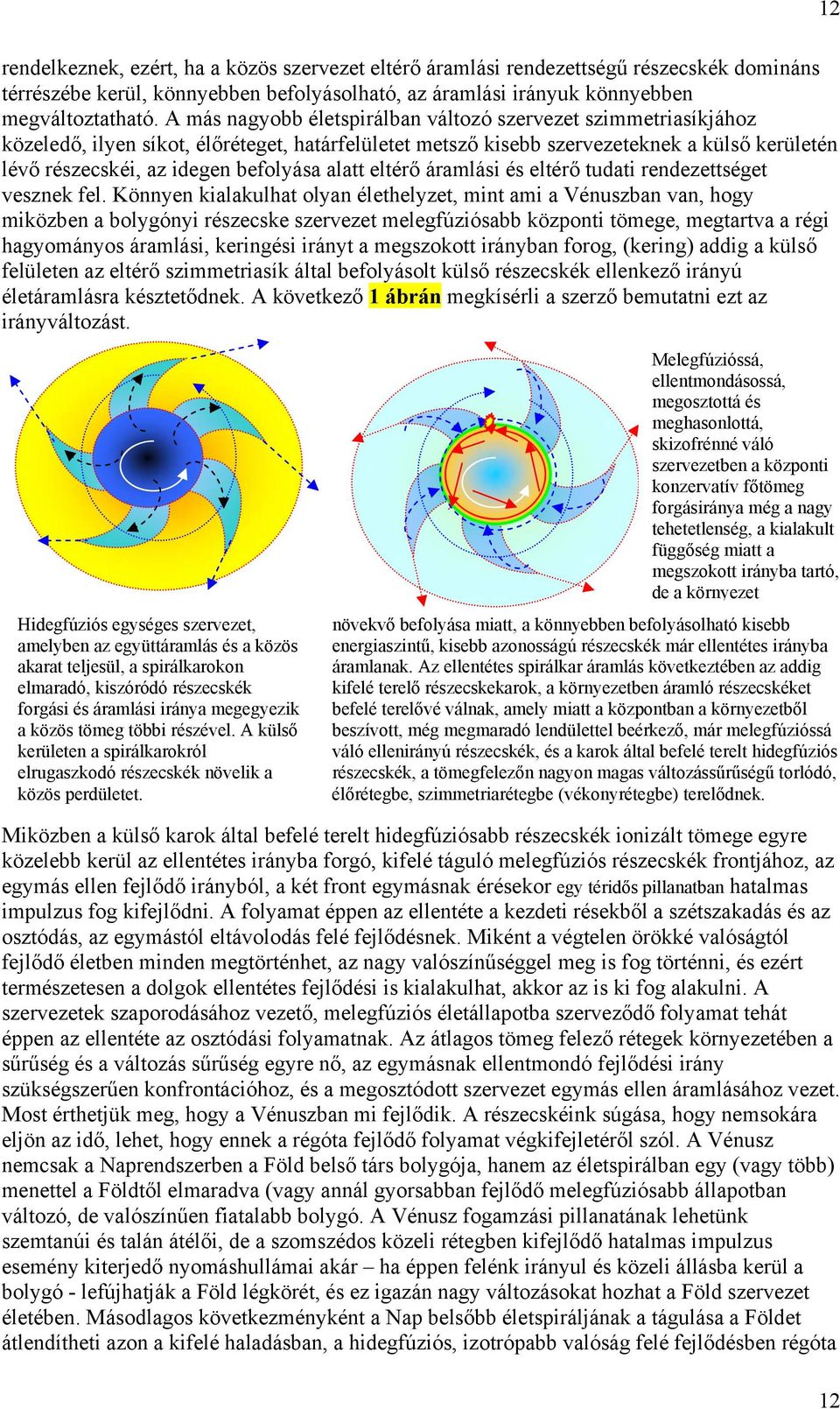 alatt eltérő áramlási és eltérő tudati rendezettséget vesznek fel.