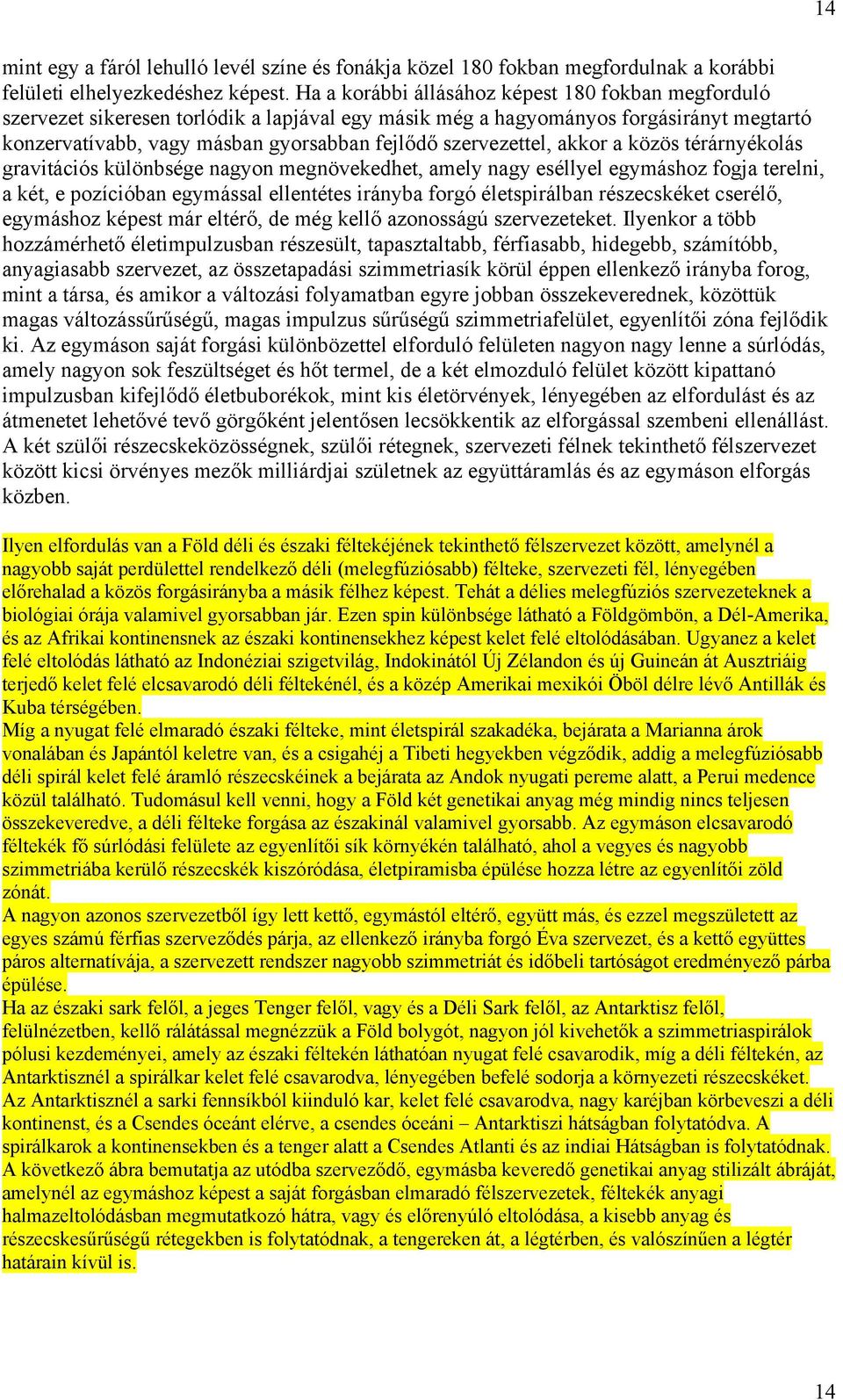 szervezettel, akkor a közös térárnyékolás gravitációs különbsége nagyon megnövekedhet, amely nagy eséllyel egymáshoz fogja terelni, a két, e pozícióban egymással ellentétes irányba forgó