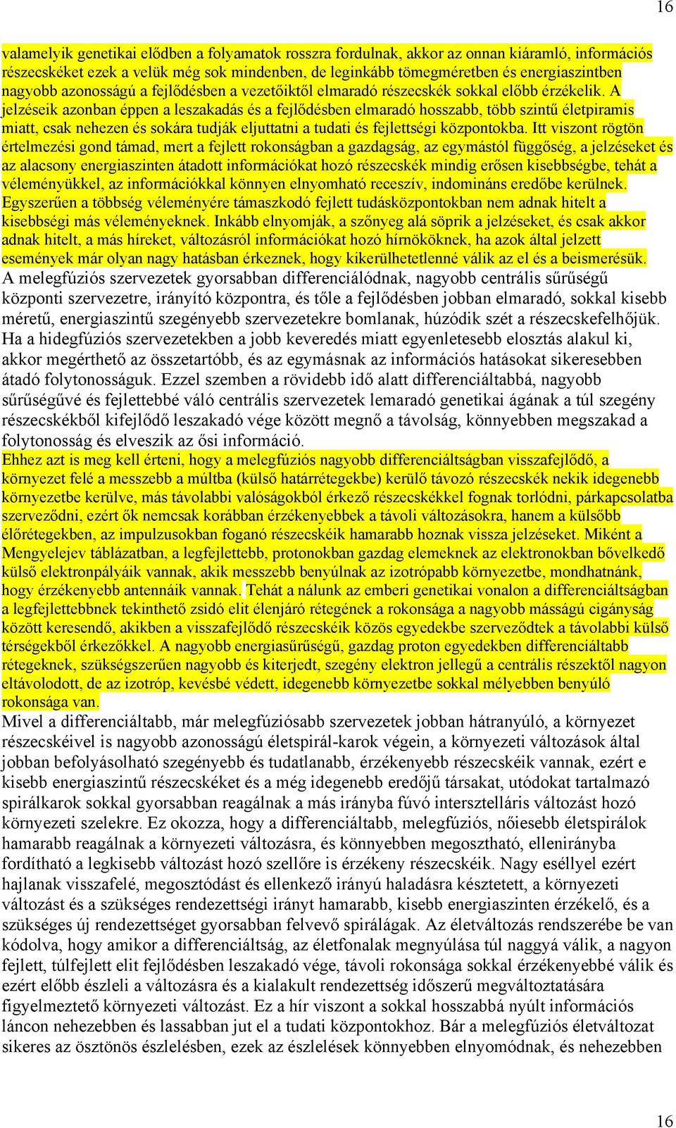 A jelzéseik azonban éppen a leszakadás és a fejlődésben elmaradó hosszabb, több szintű életpiramis miatt, csak nehezen és sokára tudják eljuttatni a tudati és fejlettségi központokba.