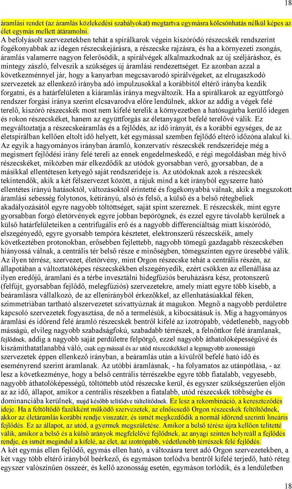 nagyon felerősödik, a spirálvégek alkalmazkodnak az új széljáráshoz, és mintegy zászló, felveszik a szükséges új áramlási rendezettséget.