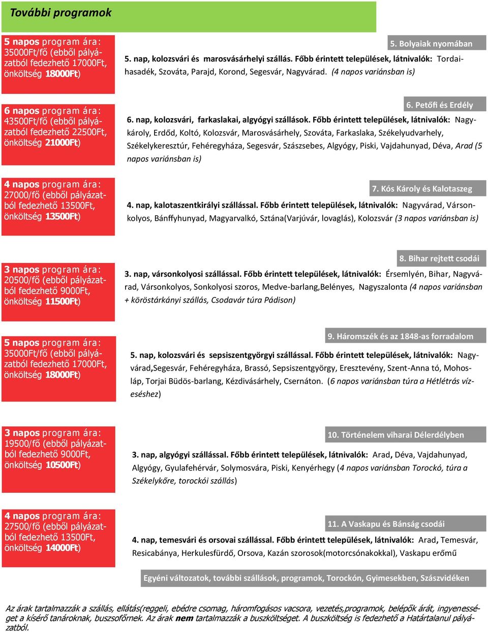 (4 napos variánsban is) 6 napos program ára: 43500Ft/fő (ebből pályázatból fedezhető 22500Ft, önköltség 21000Ft) 6. Petőfi és Erdély 6. nap, kolozsvári, farkaslakai, algyógyi szállások.