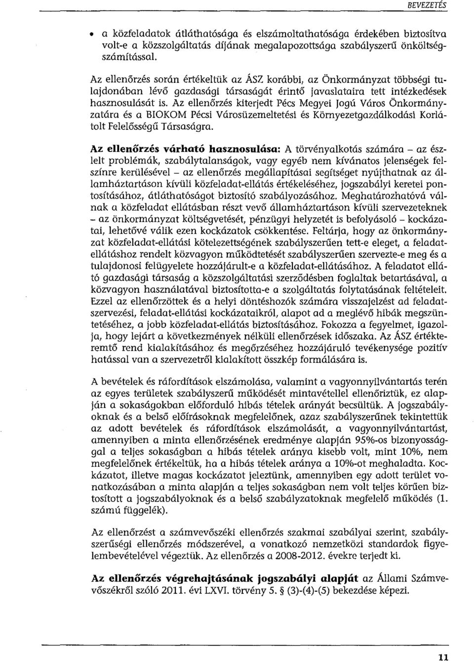 Az ellenőrzés kiterjedt Pécs Megyei jogú Város Önkormányzatára és a BIOKOM Pécsi Városüzemeltetési és Környezetgazdálkodási Korlátolt Felelősségű T ársaságra.