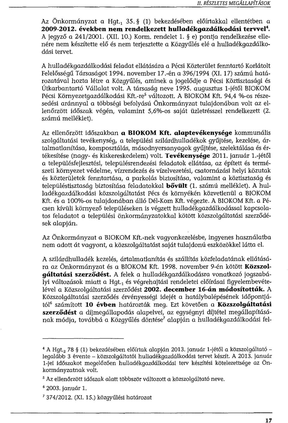 A hulladékgazdálkodási feladat ellátására a Pécsi Közterület fenntartó Korlátolt Felelősségű Társaságat 1994. november 17.-én a 396/1994 (XI.