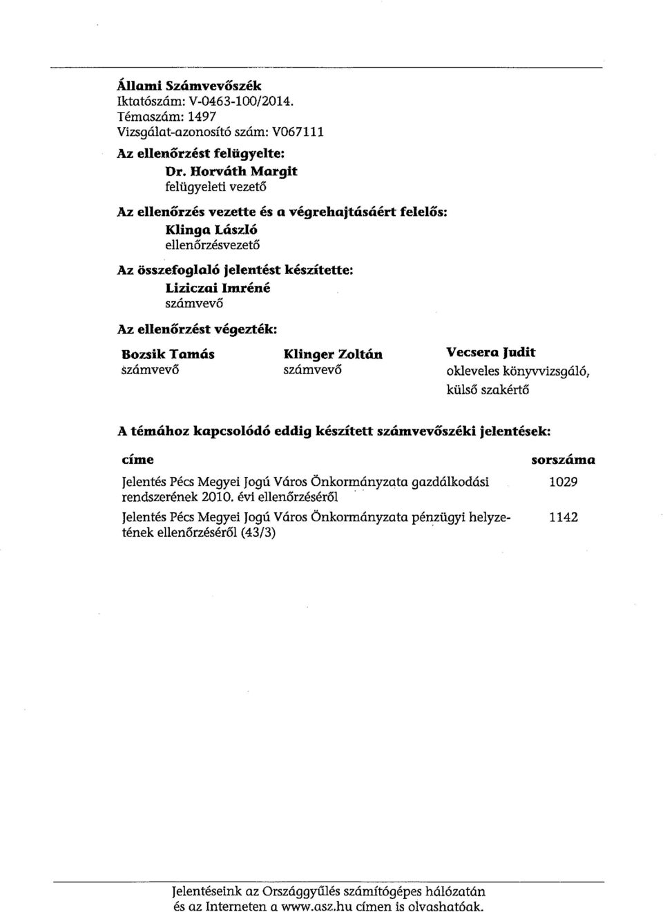 végezték: Bozsik Tamás számvevő Klinger Zoltán számvevő Vecsera Judit okleveles könyvvizsgáló, külső szakértő A témához kapcsolódó eddig készített számvevőszéki jelentések: címe sorszáma Jelentés
