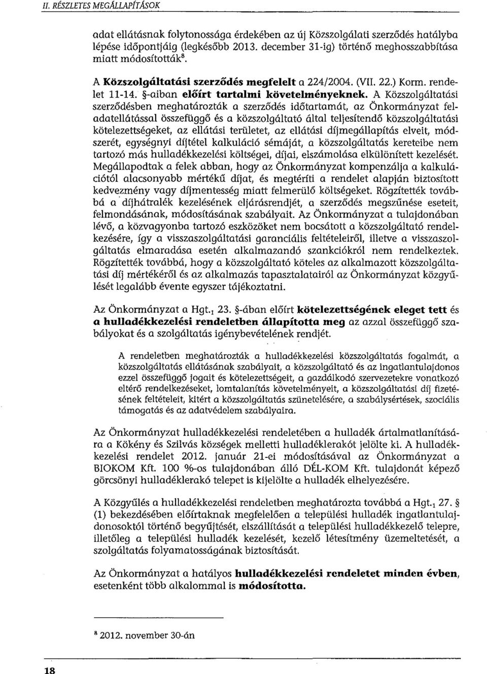 A Közszolgáltatási szerződésben meghatározták a szerződés időtartamát, az Önkormányzat feladatellátással összefüggő és a közszolgáltató által teljesítendő közszolgáltatási kötelezettségeket, az