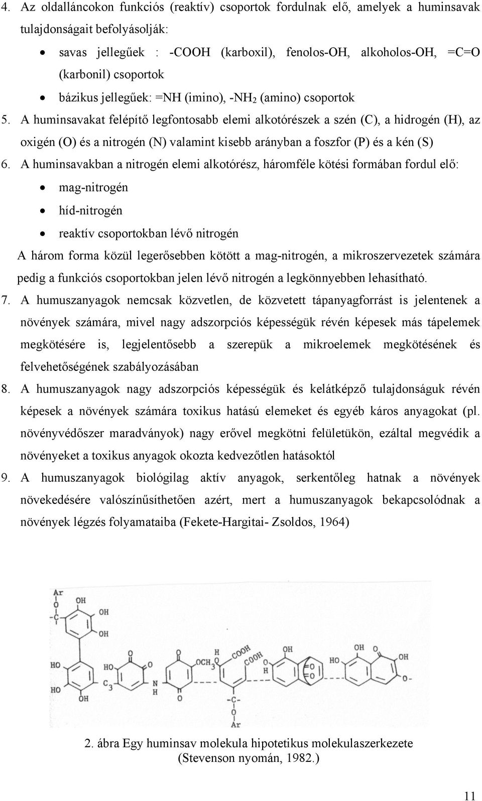 A huminsavakat felépítő legfontosabb elemi alkotórészek a szén (C), a hidrogén (H), az oxigén (O) és a nitrogén (N) valamint kisebb arányban a foszfor (P) és a kén (S) 6.
