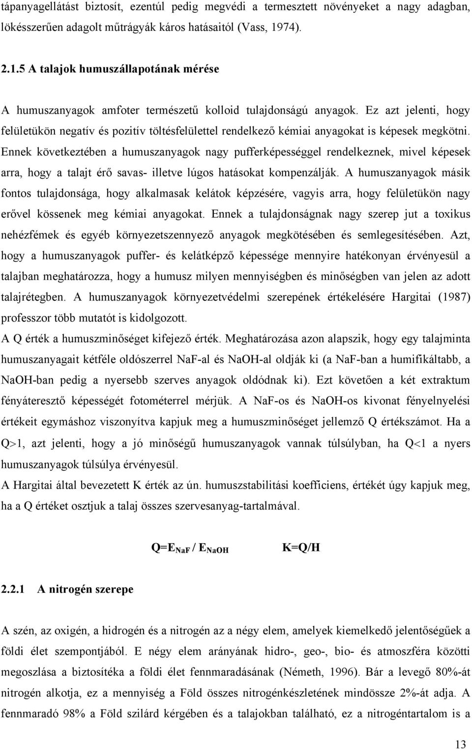 Ez azt jelenti, hogy felületükön negatív és pozitív töltésfelülettel rendelkező kémiai anyagokat is képesek megkötni.