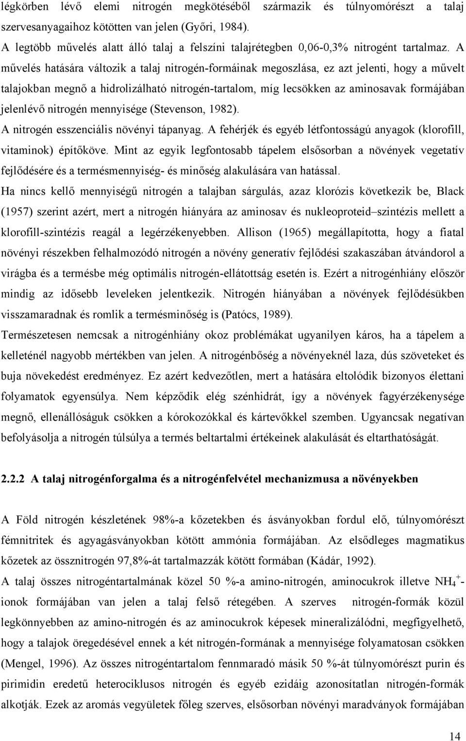 A művelés hatására változik a talaj nitrogén-formáinak megoszlása, ez azt jelenti, hogy a művelt talajokban megnő a hidrolizálható nitrogén-tartalom, míg lecsökken az aminosavak formájában jelenlévő