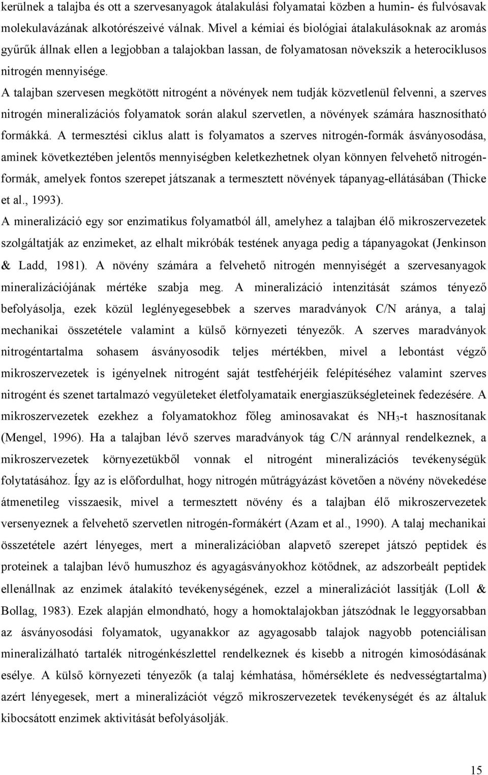 A talajban szervesen megkötött nitrogént a növények nem tudják közvetlenül felvenni, a szerves nitrogén mineralizációs folyamatok során alakul szervetlen, a növények számára hasznosítható formákká.