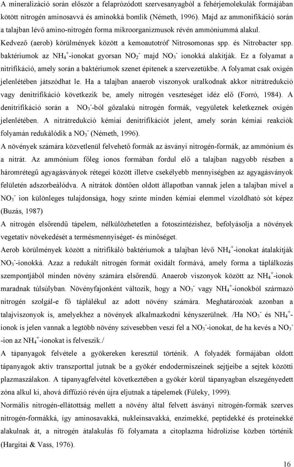 baktériumok az NH + - - 4 -ionokat gyorsan NO 2 majd NO 3 ionokká alakítják. Ez a folyamat a nitrifikáció, amely során a baktériumok szenet építenek a szervezetükbe.