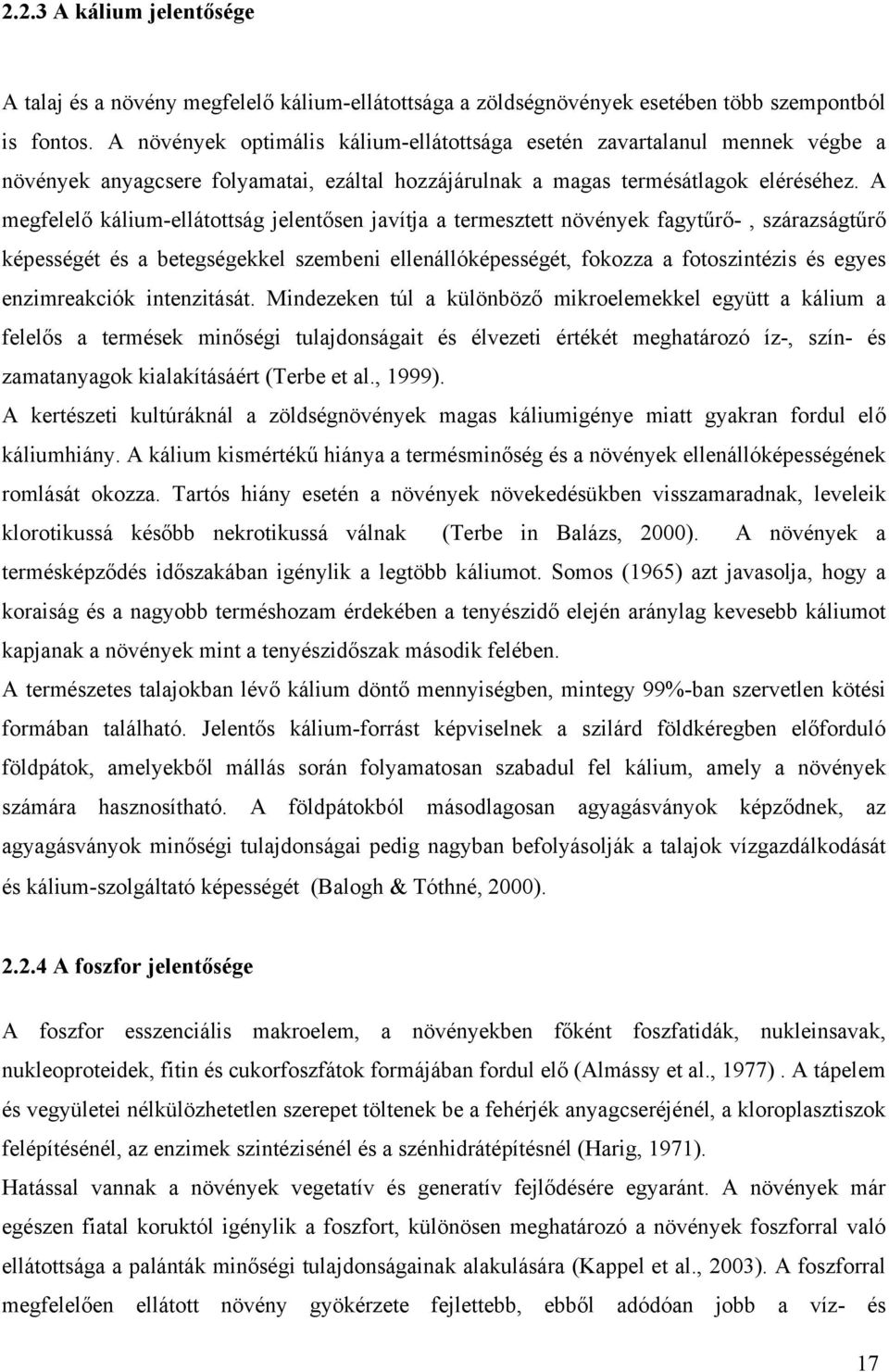A megfelelő kálium-ellátottság jelentősen javítja a termesztett növények fagytűrő-, szárazságtűrő képességét és a betegségekkel szembeni ellenállóképességét, fokozza a fotoszintézis és egyes