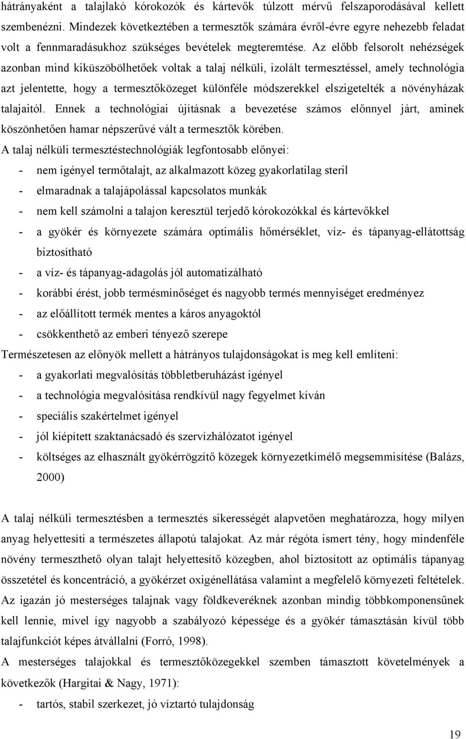 Az előbb felsorolt nehézségek azonban mind kiküszöbölhetőek voltak a talaj nélküli, izolált termesztéssel, amely technológia azt jelentette, hogy a termesztőközeget különféle módszerekkel