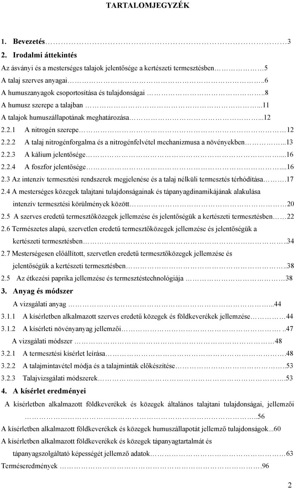 2.2.1 A nitrogén szerepe 12 2.2.2 A talaj nitrogénforgalma és a nitrogénfelvétel mechanizmusa a növényekben...13 2.2.3 A kálium jelentősége...16 2.