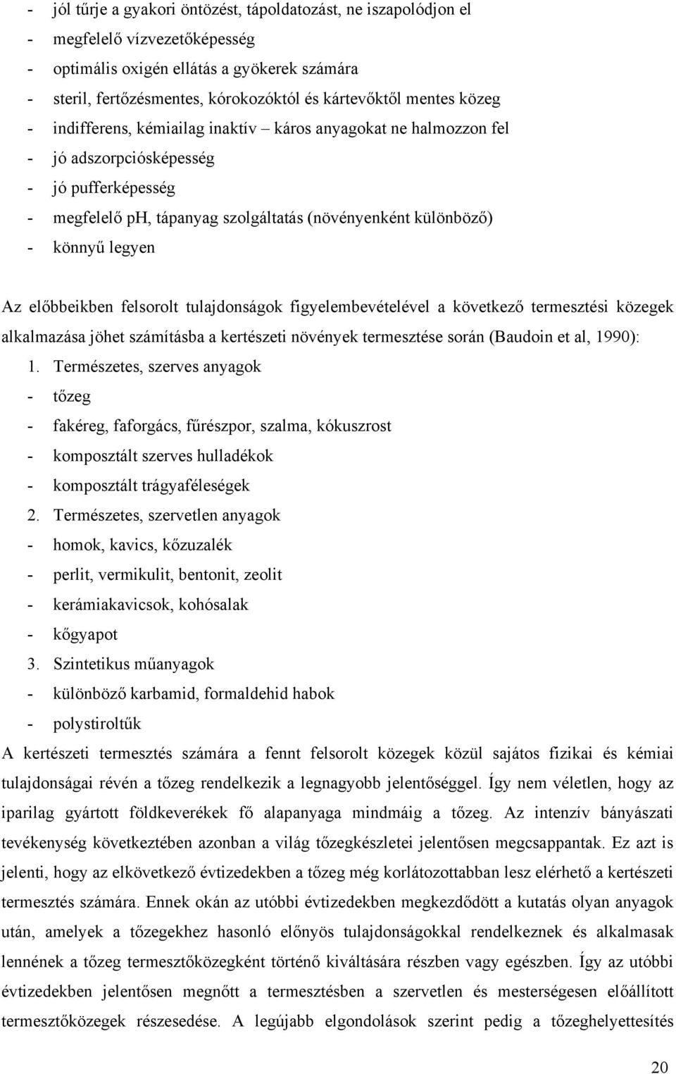 legyen Az előbbeikben felsorolt tulajdonságok figyelembevételével a következő termesztési közegek alkalmazása jöhet számításba a kertészeti növények termesztése során (Baudoin et al, 1990): 1.