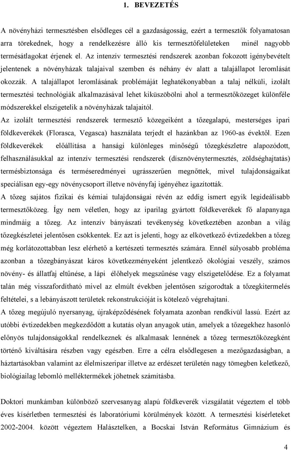 A talajállapot leromlásának problémáját leghatékonyabban a talaj nélküli, izolált termesztési technológiák alkalmazásával lehet kiküszöbölni ahol a termesztőközeget különféle módszerekkel