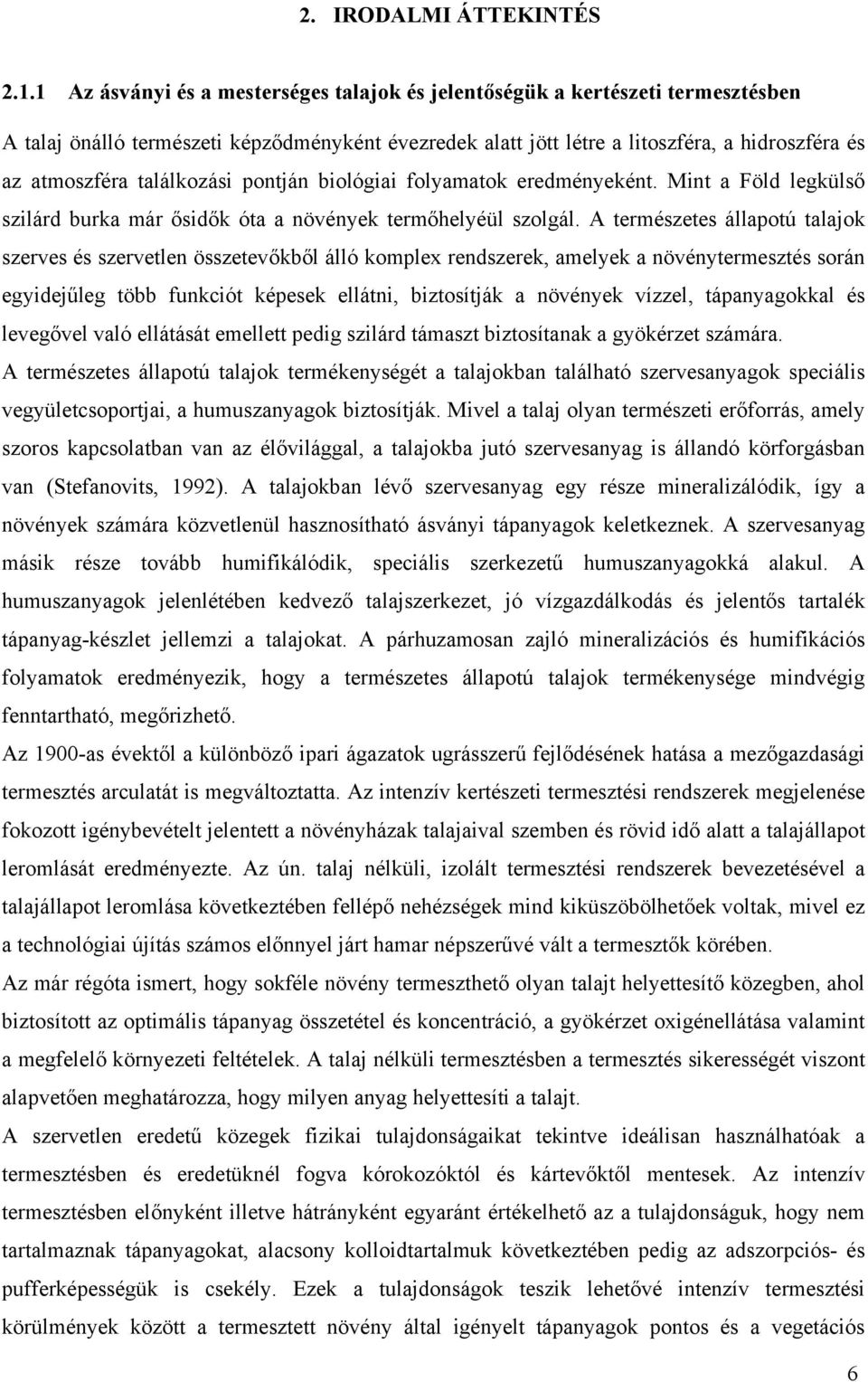 találkozási pontján biológiai folyamatok eredményeként. Mint a Föld legkülső szilárd burka már ősidők óta a növények termőhelyéül szolgál.