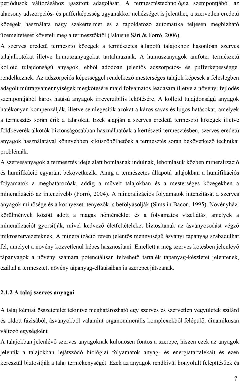 automatika teljesen megbízható üzemeltetését követeli meg a termesztőktől (Jakusné Sári & Forró, 2006).