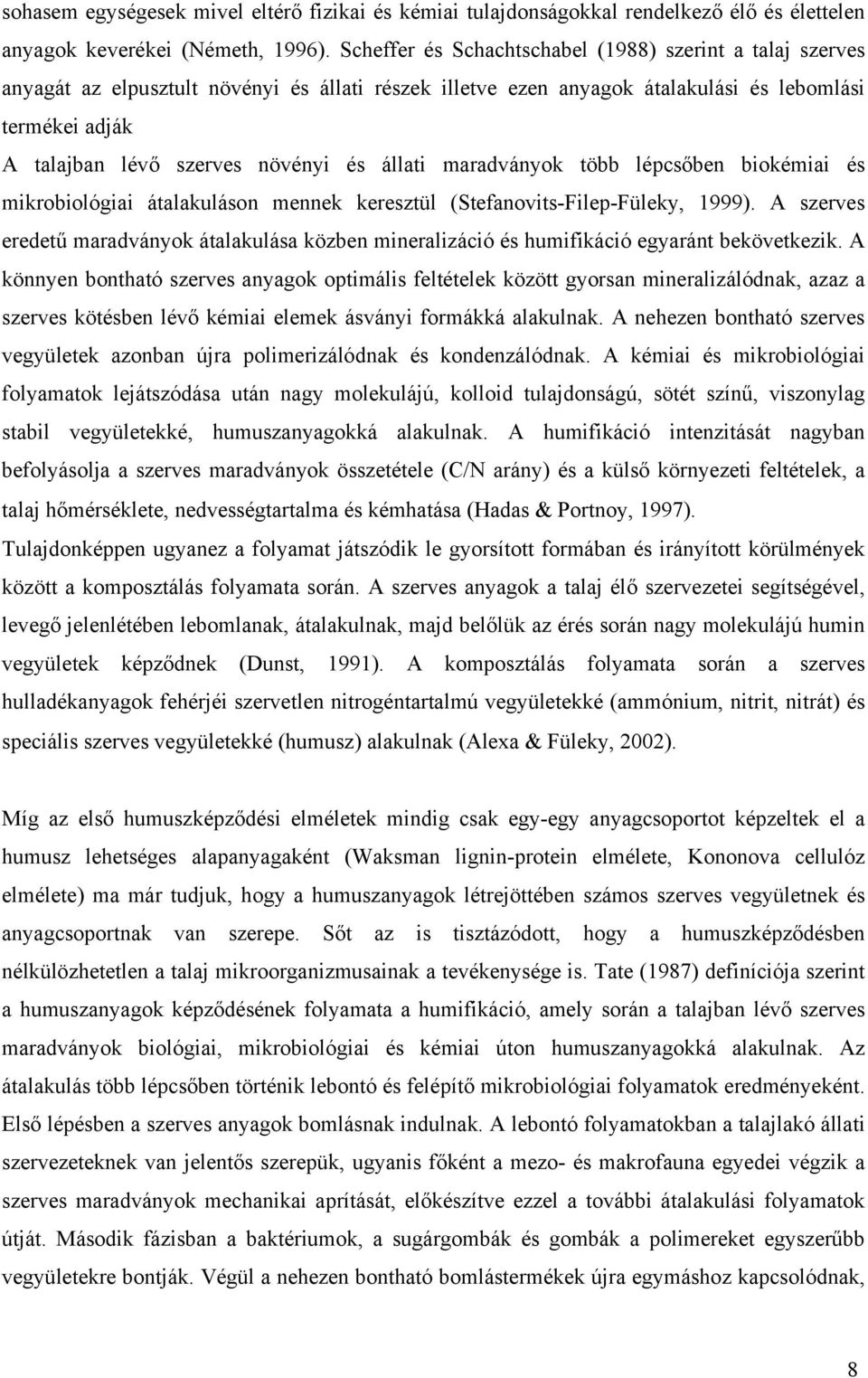 és állati maradványok több lépcsőben biokémiai és mikrobiológiai átalakuláson mennek keresztül (Stefanovits-Filep-Füleky, 1999).