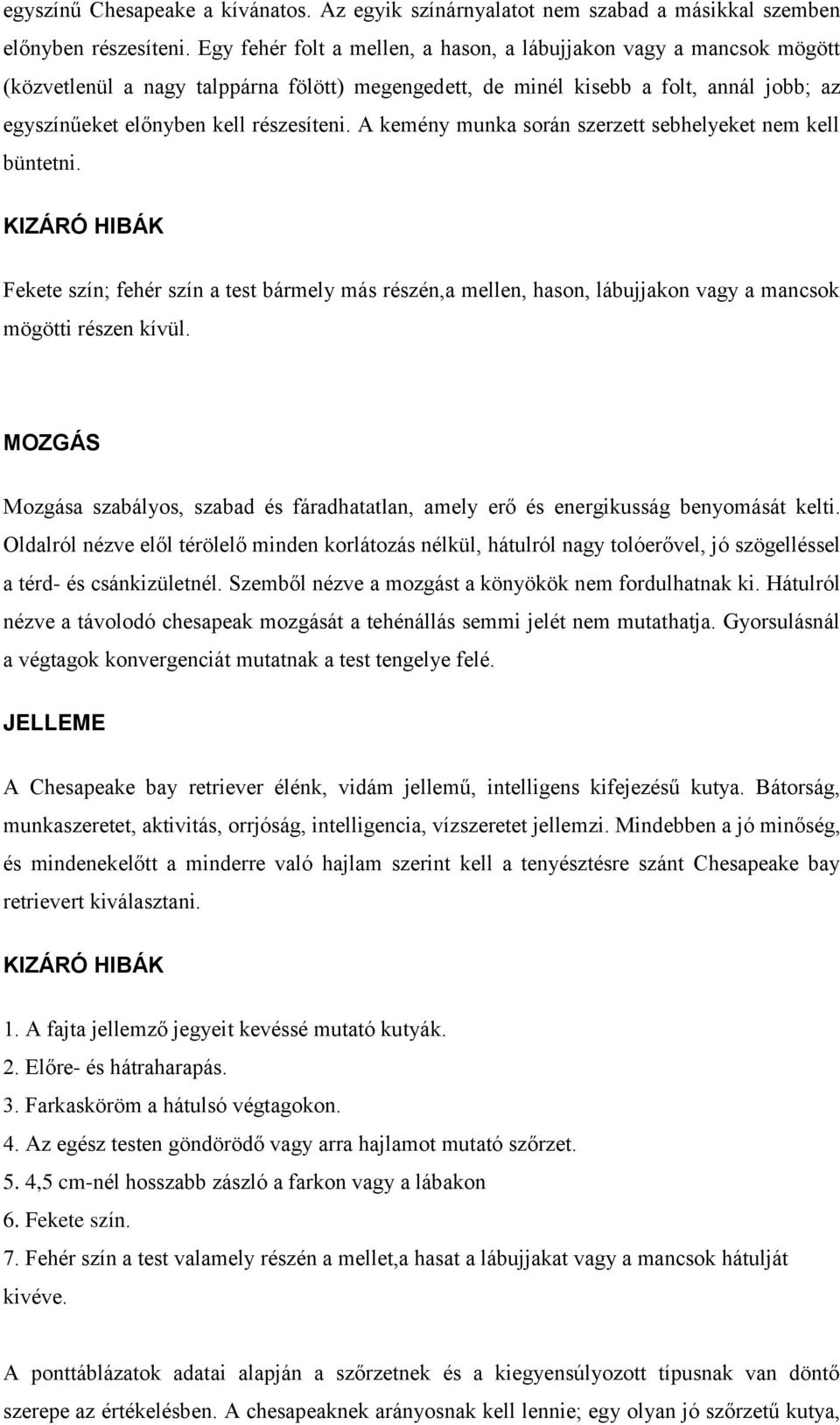 A kemény munka során szerzett sebhelyeket nem kell büntetni. Fekete szín; fehér szín a test bármely más részén,a mellen, hason, lábujjakon vagy a mancsok mögötti részen kívül.