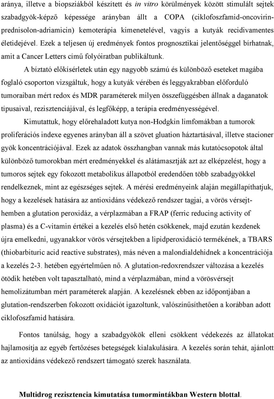 A bíztató előkísérletek után egy nagyobb számú és különböző eseteket magába foglaló csoporton vizsgáltuk, hogy a kutyák vérében és leggyakrabban előforduló tumoraiban mért redox és MDR paraméterek