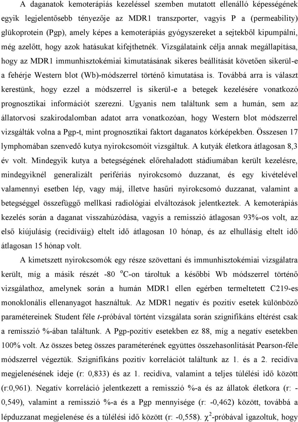 Vizsgálataink célja annak megállapítása, hogy az MDR1 immunhisztokémiai kimutatásának sikeres beállítását követően sikerül-e a fehérje Western blot (Wb)-módszerrel történő kimutatása is.