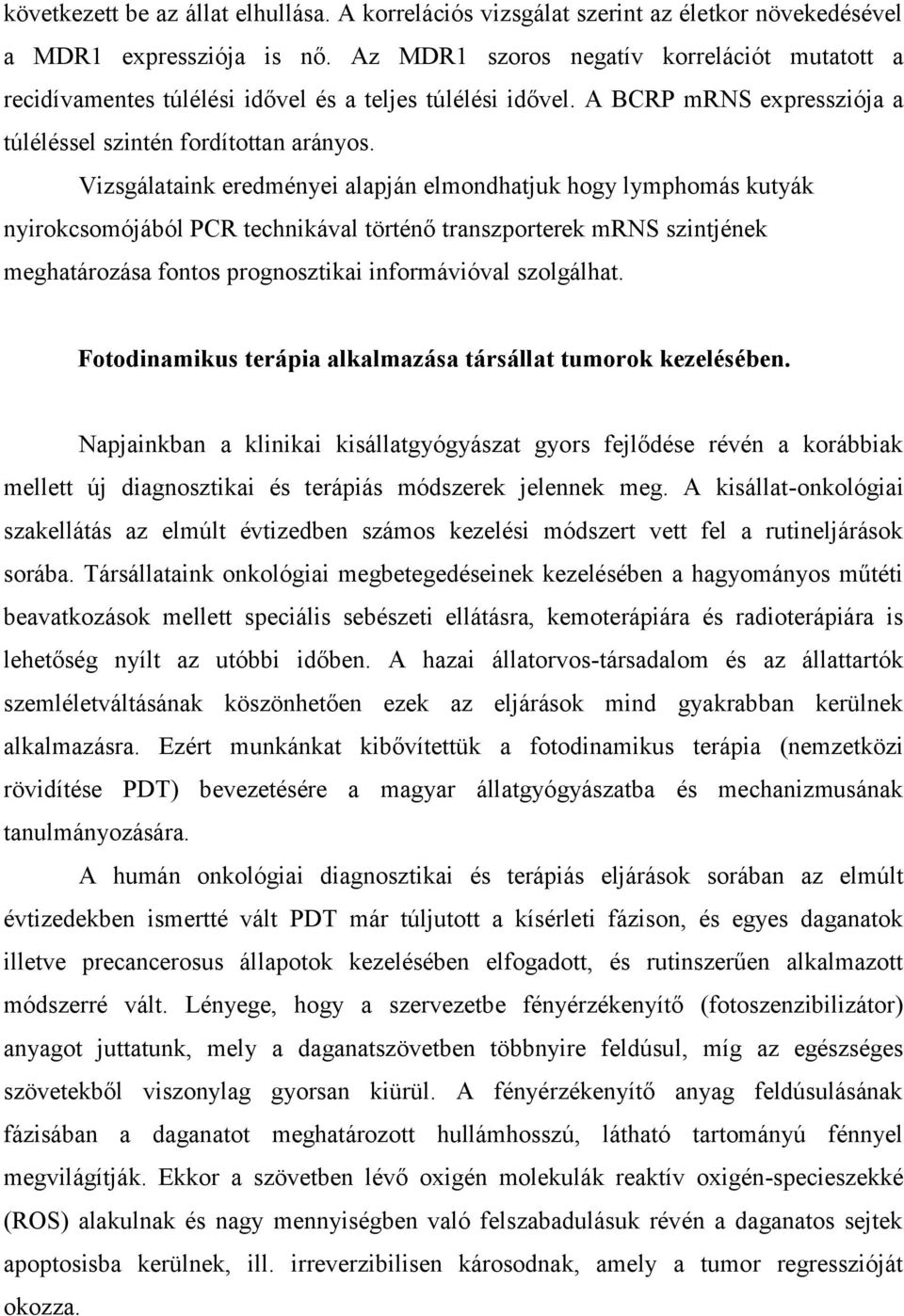 Vizsgálataink eredményei alapján elmondhatjuk hogy lymphomás kutyák nyirokcsomójából PCR technikával történő transzporterek mrns szintjének meghatározása fontos prognosztikai informávióval szolgálhat.