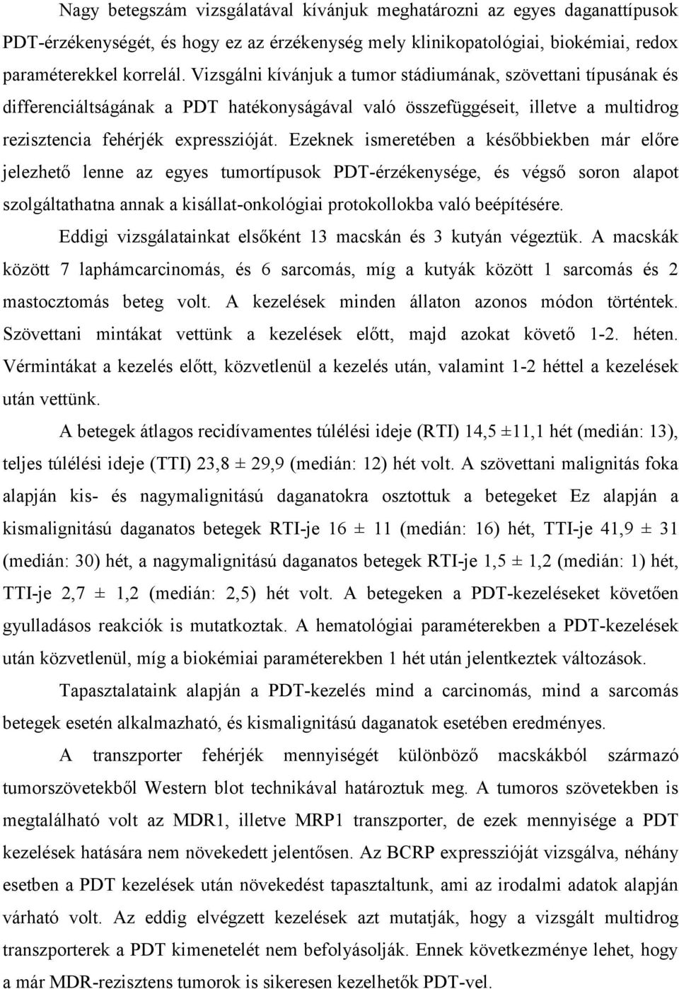 Ezeknek ismeretében a későbbiekben már előre jelezhető lenne az egyes tumortípusok PDT-érzékenysége, és végső soron alapot szolgáltathatna annak a kisállat-onkológiai protokollokba való beépítésére.