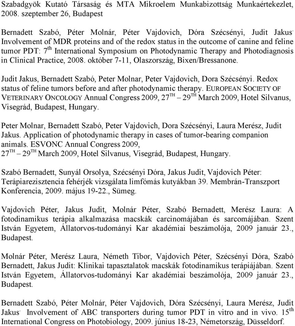 október 7-11, Olaszország, Bixen/Bressanone. Judit Jakus, Bernadett Szabó, Peter Molnar, Peter Vajdovich, Dora Szécsényi. Redox status of feline tumors before and after photodynamic therapy.