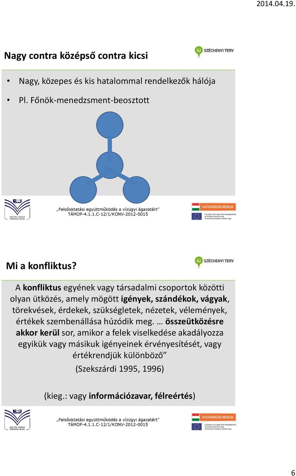 szükségletek, nézetek, vélemények, értékek szembenállása húzódik meg.