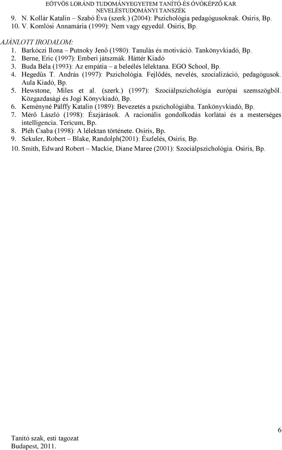 4. Hegedűs T. András (1997): Pszichológia. Fejlődés, nevelés, szocializáció, pedagógusok. Aula Kiadó, Bp. 5. Hewstone, Miles et al. (szerk.) (1997): Szociálpszichológia európai szemszögből.