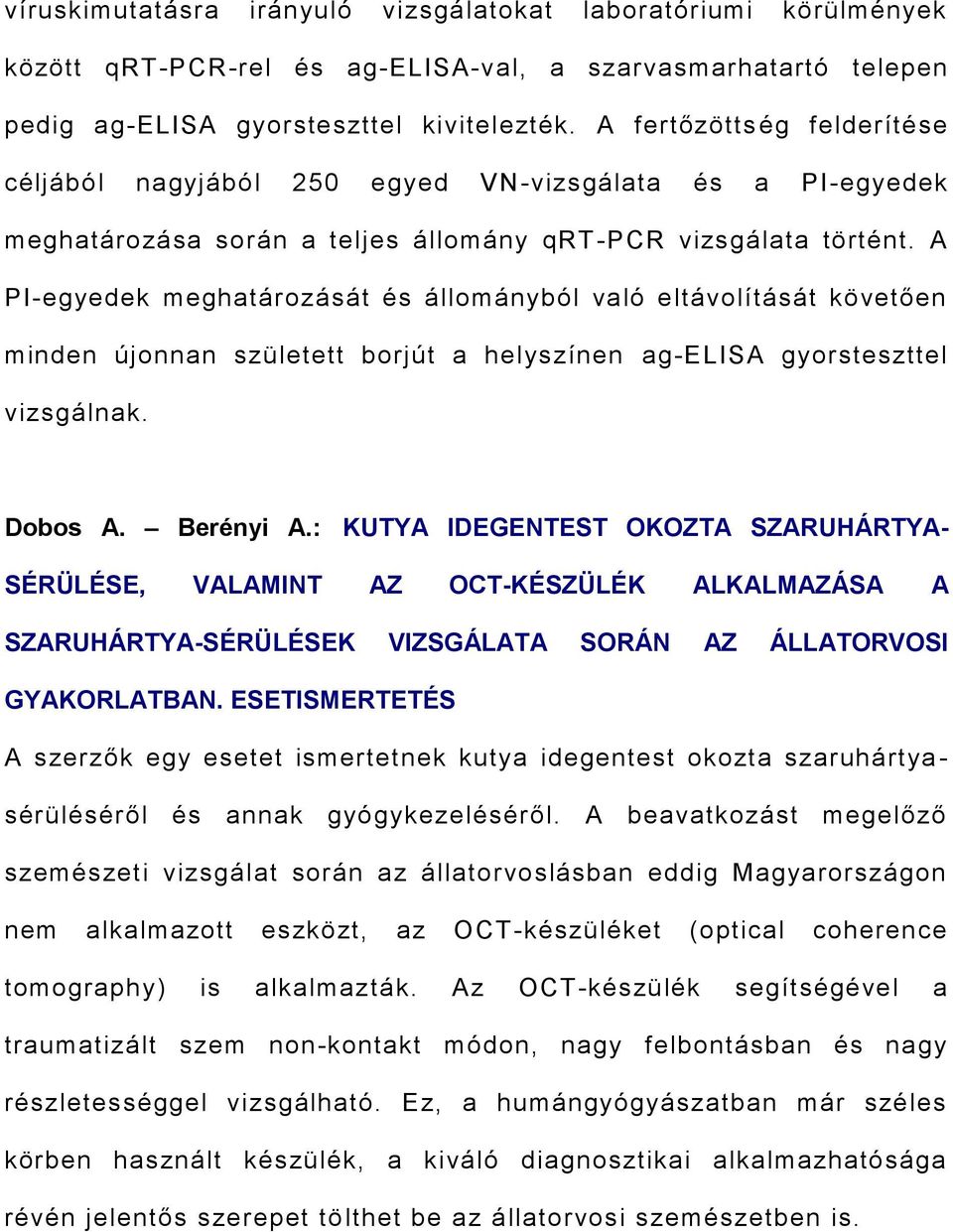 A PI-egyedek meghatározását és állományból való eltávolítását követően minden újonnan született borjút a helyszínen ag-elisa gyorsteszttel vizsgálnak. Dobos A. Berényi A.