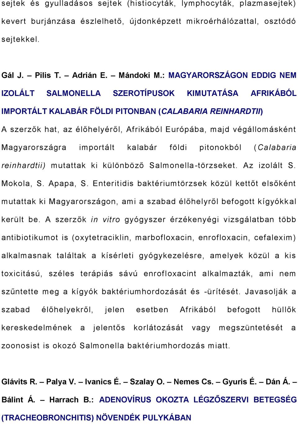 végállomásként Magyarországra importált kalabár földi pitonokból ( Calabaria reinhardtii) mutattak ki különböző Salmonella -törzseket. Az izolált S. Mokola, S. Apapa, S.