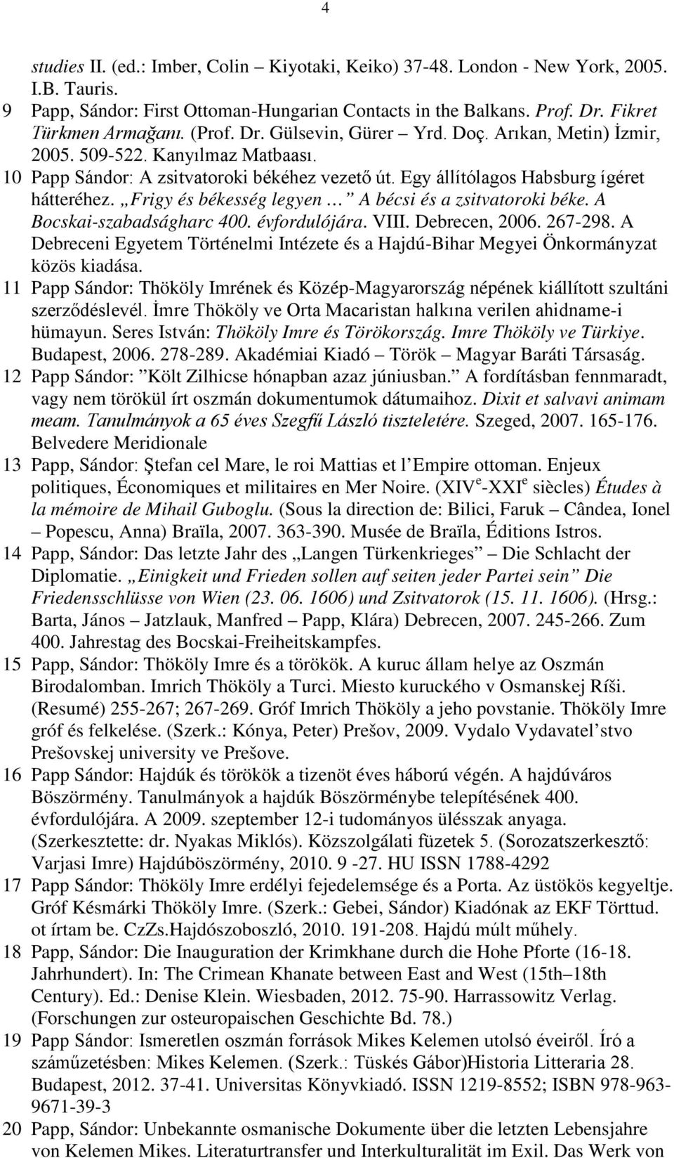 Frigy és békesség legyen A bécsi és a zsitvatoroki béke. A Bocskai-szabadságharc 400. évfordulójára. VIII. Debrecen, 2006. 267-298.