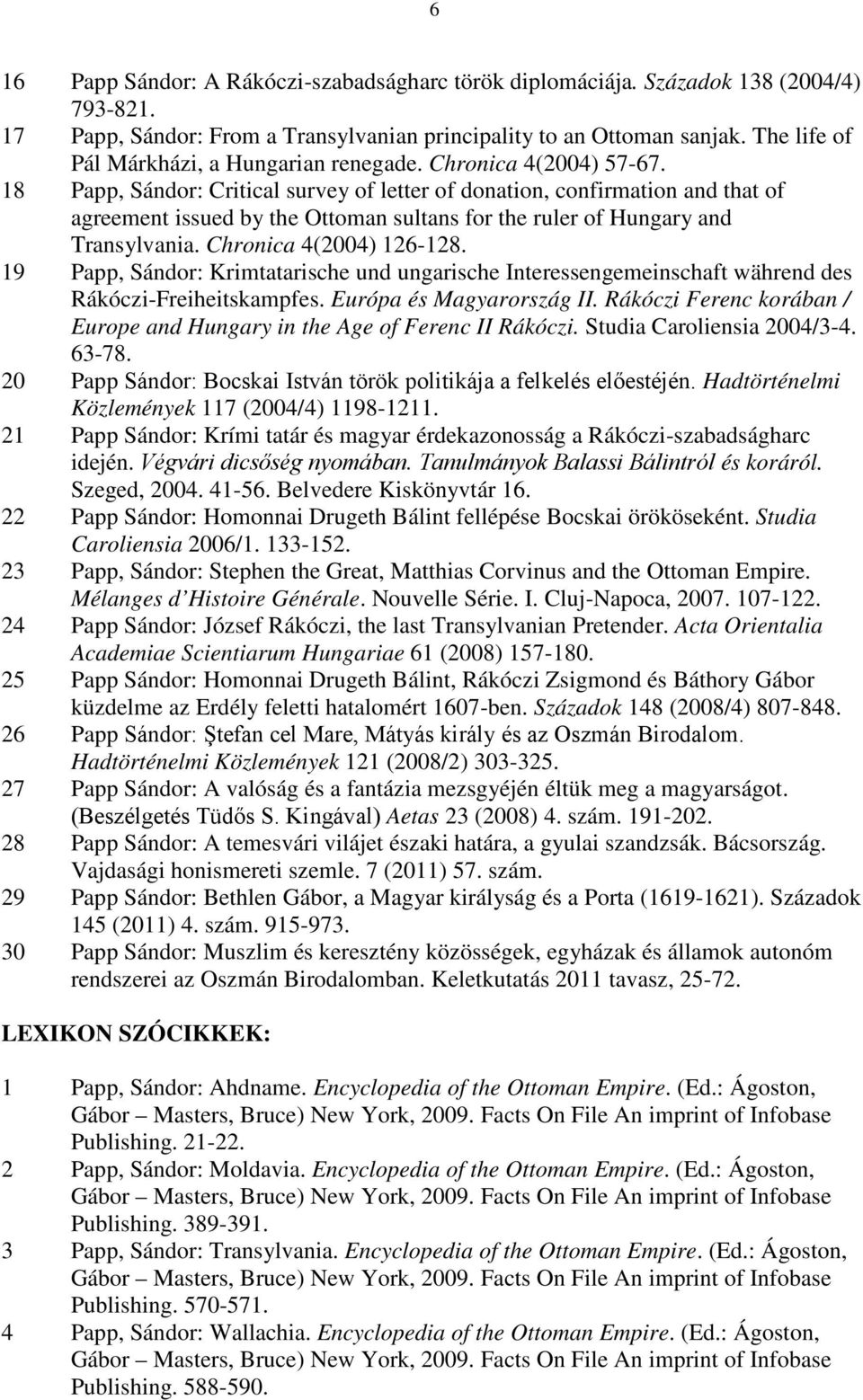 18 Papp, Sándor: Critical survey of letter of donation, confirmation and that of agreement issued by the Ottoman sultans for the ruler of Hungary and Transylvania. Chronica 4(2004) 126-128.