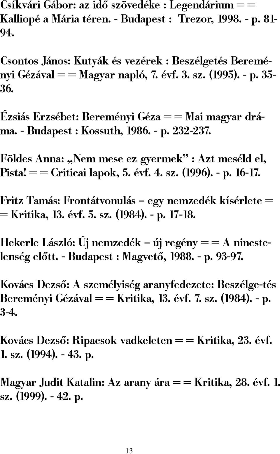 = = Criticai lapok, 5. évf. 4. sz. (1996). - p. 16-17. Fritz Tamás: Frontátvonulás egy nemzedék kísérlete = = Kritika, 13. évf. 5. sz. (1984). - p. 17-18.