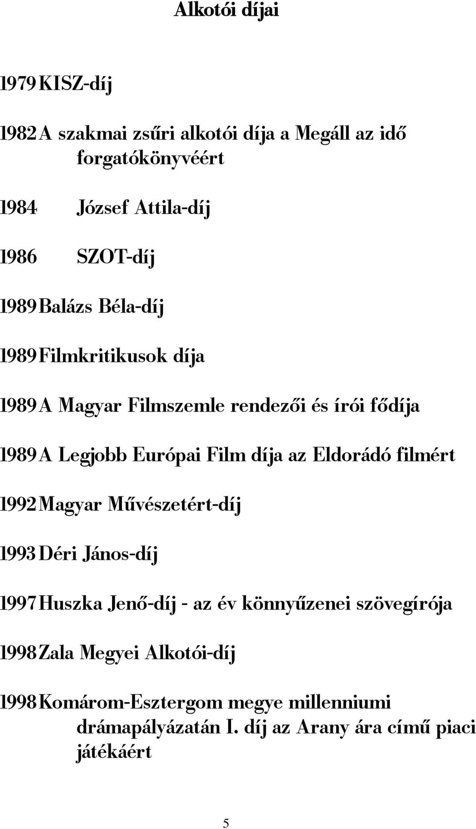 Film díja az Eldorádó filmért 1992 Magyar Művészetért-díj 1993 Déri János-díj 1997 Huszka Jenõ-díj - az év könnyűzenei
