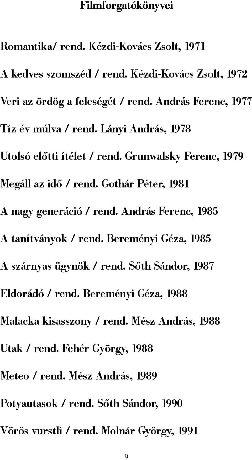 Gothár Péter, 1981 A nagy generáció / rend. András Ferenc, 1985 A tanítványok / rend. Bereményi Géza, 1985 A szárnyas ügynök / rend.