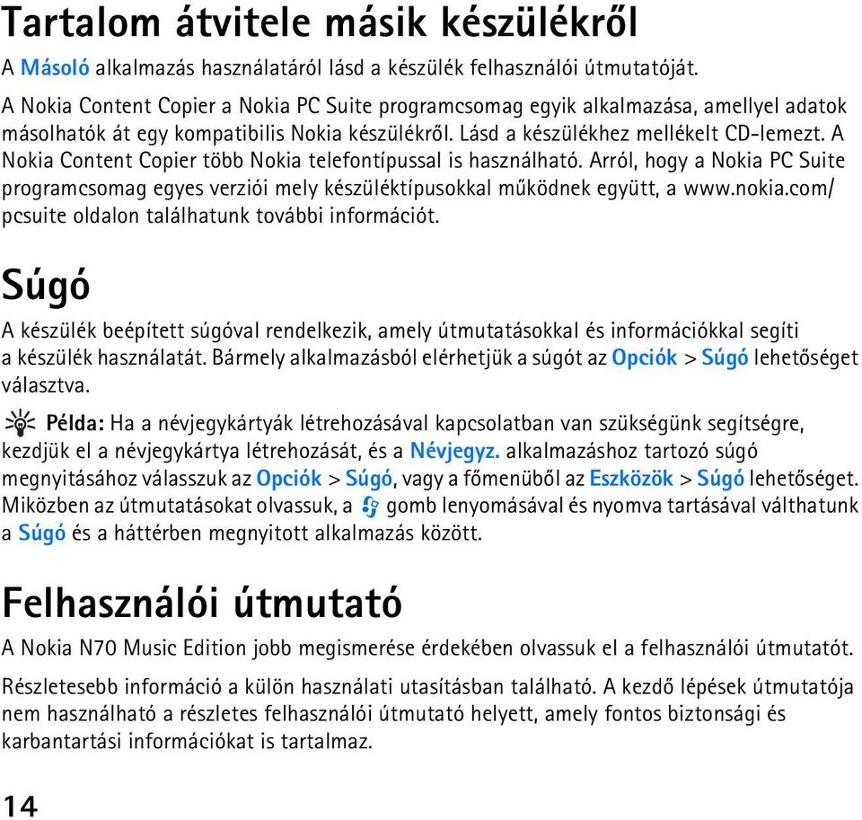 A Nokia Content Copier több Nokia telefontípussal is használható. Arról, hogy a Nokia PC Suite programcsomag egyes verziói mely készüléktípusokkal mûködnek együtt, a www.nokia.