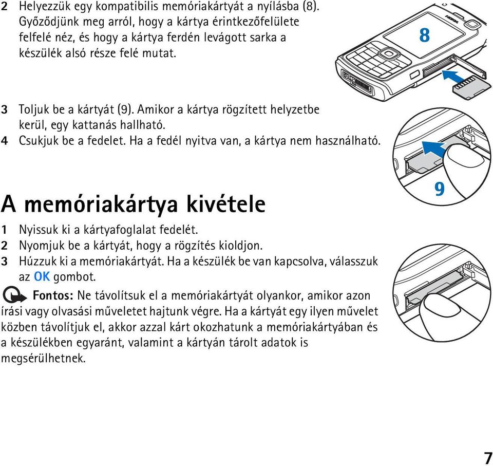 A memóriakártya kivétele 1 Nyissuk ki a kártyafoglalat fedelét. 2 Nyomjuk be a kártyát, hogy a rögzítés kioldjon. 3 Húzzuk ki a memóriakártyát. Ha a készülék be van kapcsolva, válasszuk az OK gombot.